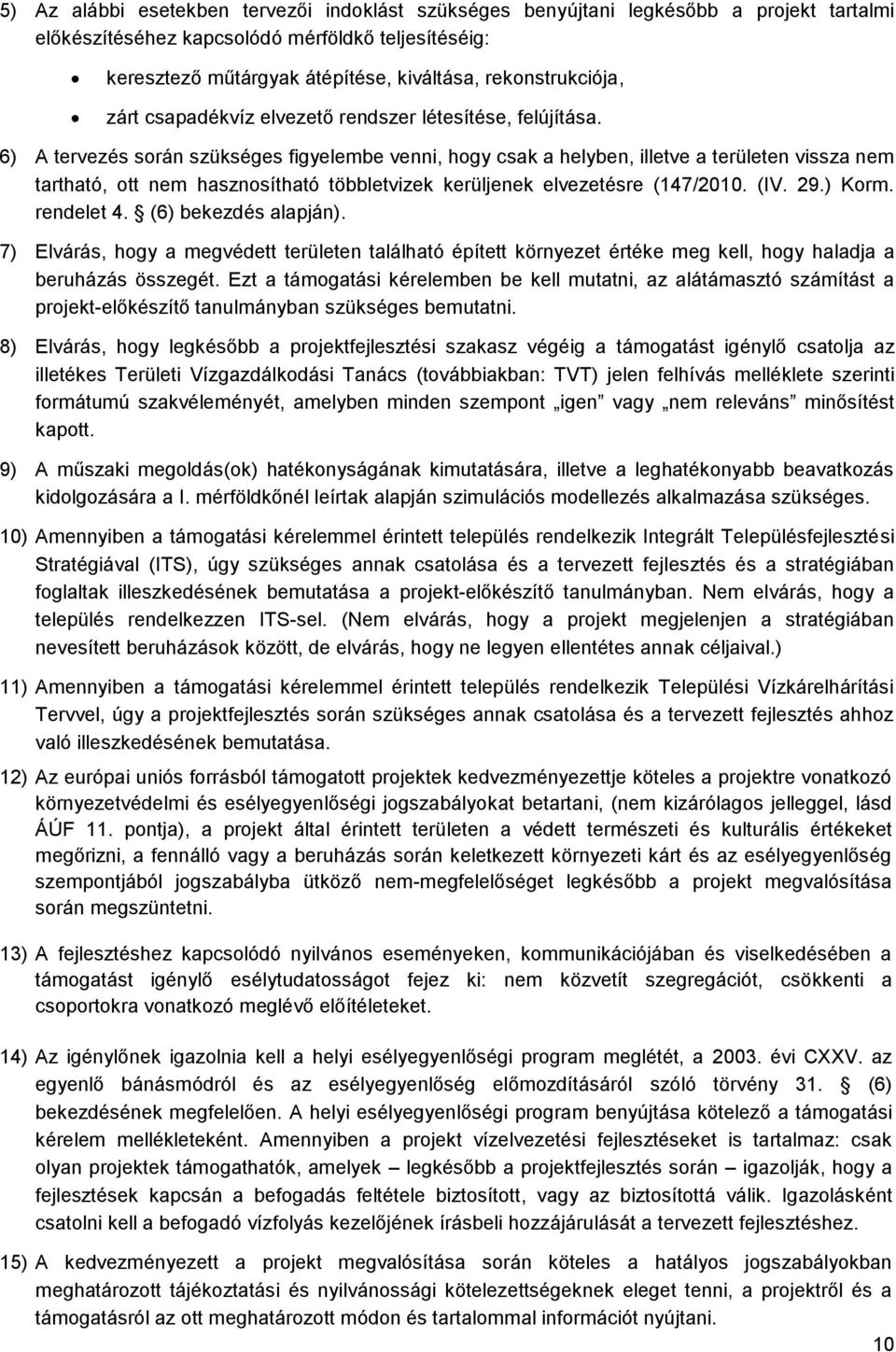 6) A tervezés során szükséges figyelembe venni, hogy csak a helyben, illetve a területen vissza nem tartható, ott nem hasznosítható többletvizek kerüljenek elvezetésre (147/2010. (IV. 29.) Korm.