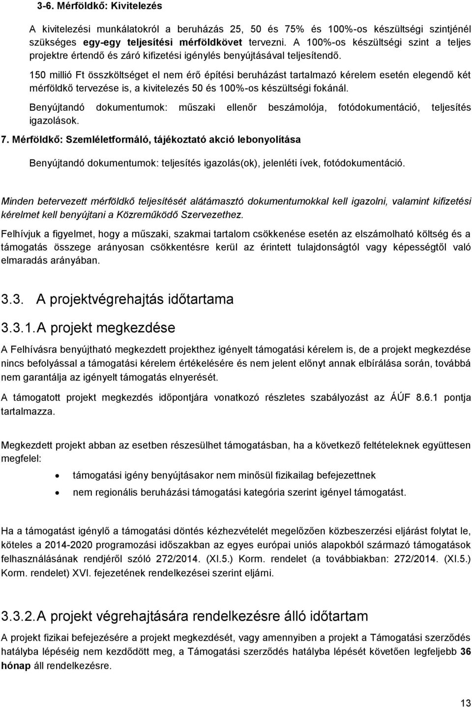 150 millió Ft összköltséget el nem érő építési beruházást tartalmazó kérelem esetén elegendő két mérföldkő tervezése is, a kivitelezés 50 és 100%-os készültségi fokánál.