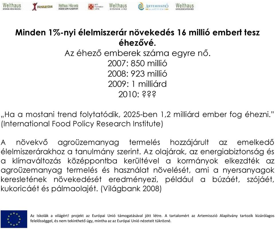 (International Food Policy Research Institute) A növekvı agroüzemanyag termelés hozzájárult az emelkedı élelmiszerárakhoz a tanulmány szerint.