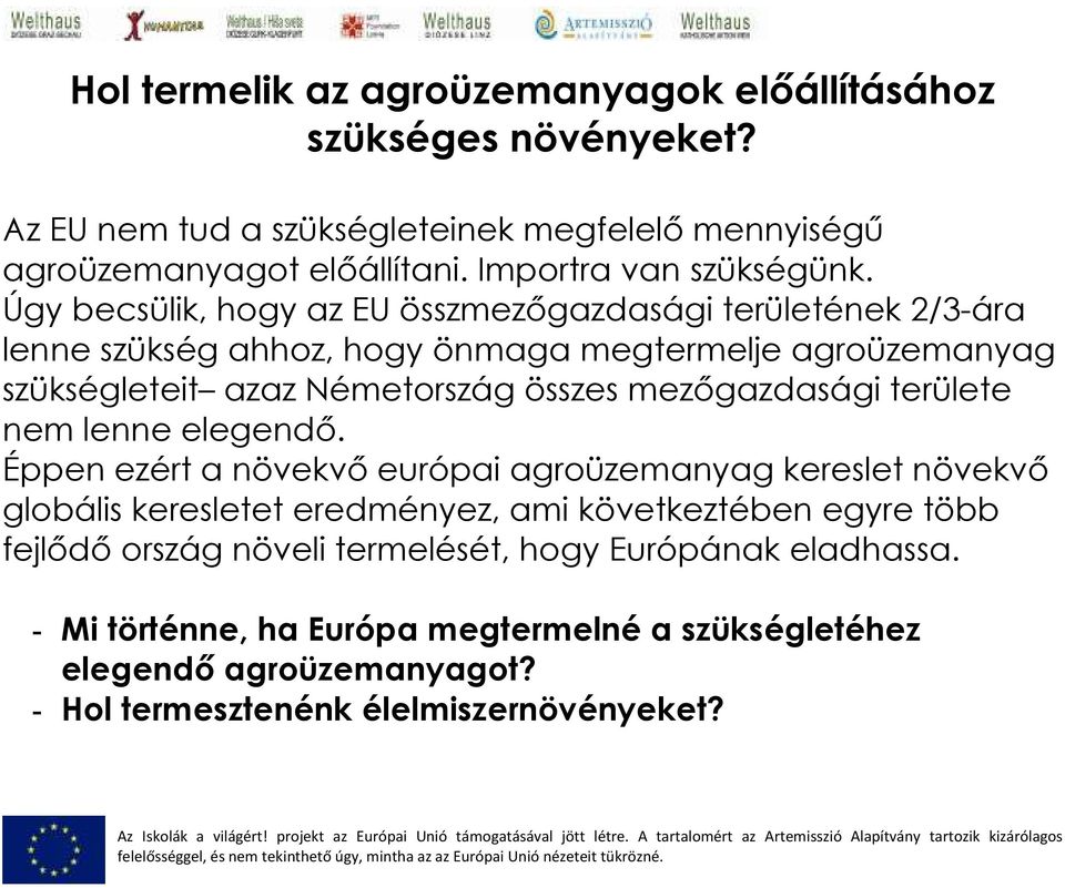 Úgy becsülik, hogy az EU összmezıgazdasági területének 2/3-ára lenne szükség ahhoz, hogy önmaga megtermelje agroüzemanyag szükségleteit azaz Németország összes