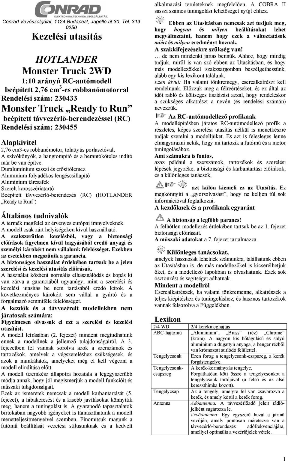 távvezérlő-berendezéssel (RC) Rendelési szám: 230455 Alapkivitel 2,76 cm3-es robbanómotor, tolattyús porlasztóval; A szívókönyök, a hangtompító és a berántóköteles indító már be van építve.