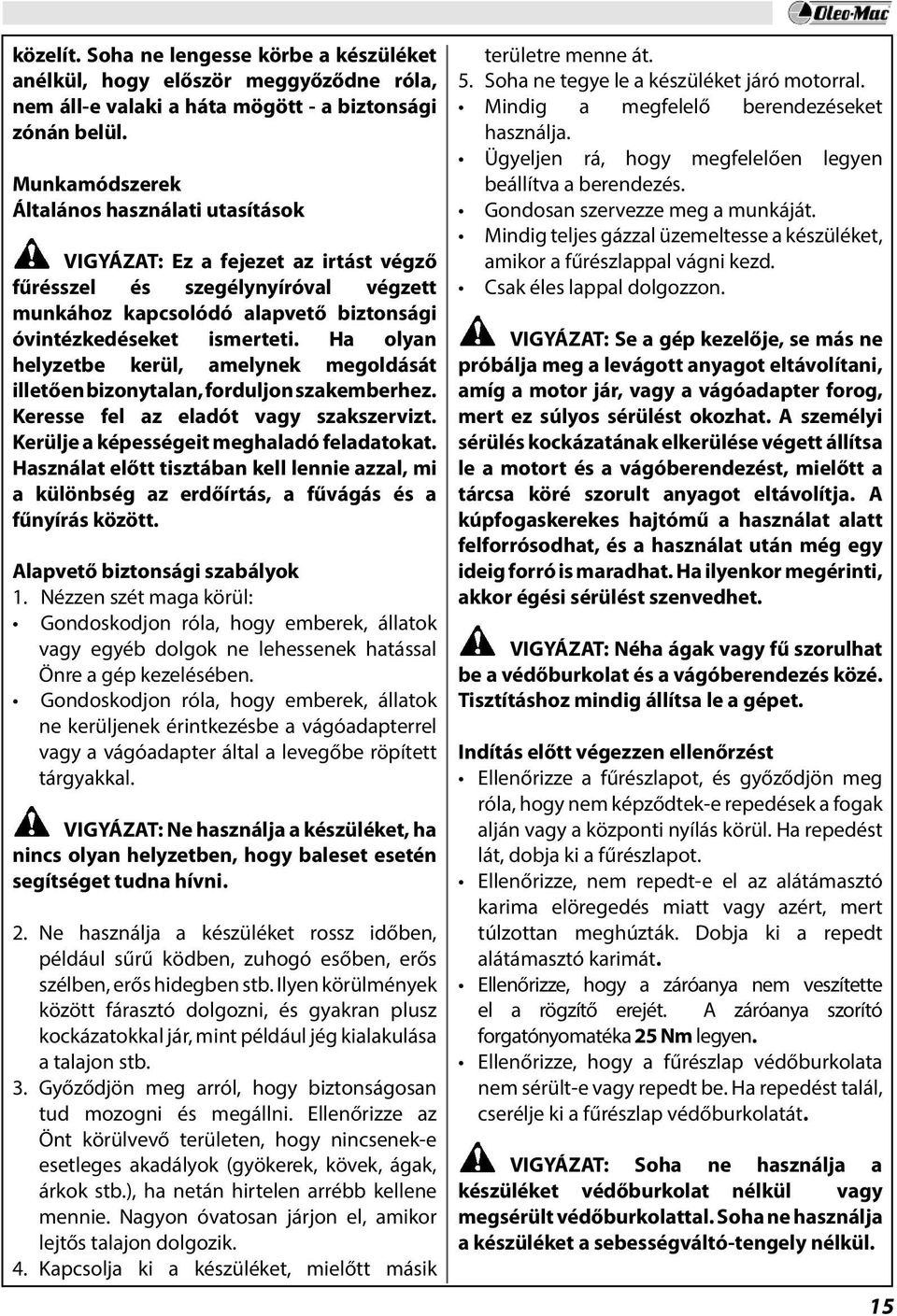 Ha olyan helyzetbe kerül, amelynek megoldását illetően bizonytalan, forduljon szakemberhez. Keresse fel az eladót vagy szakszervizt. Kerülje a képességeit meghaladó feladatokat.