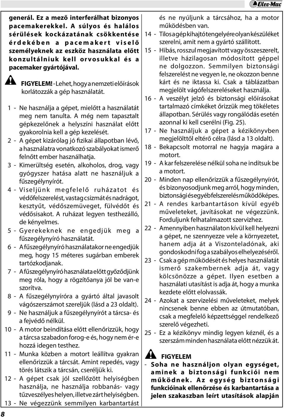 - Lehet, hogy a nemzeti előírások korlátozzák a gép használatát. 1 - Ne használja a gépet, mielőtt a használatát meg nem tanulta.