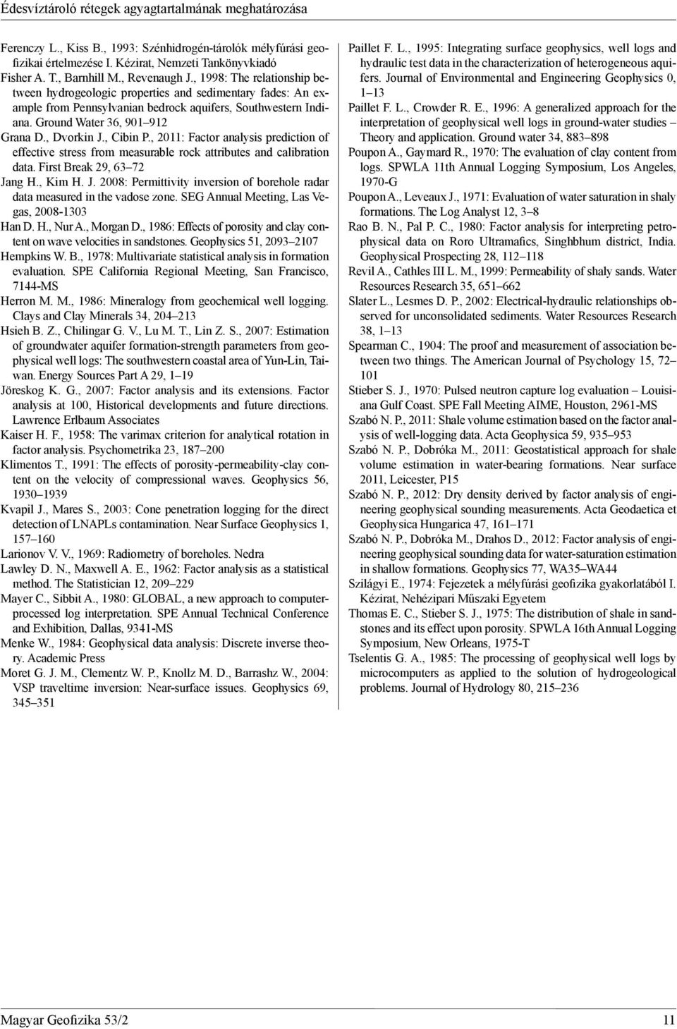 , Dvorkin J., Cibin P., 2011: Factor analysis prediction of effective stress from measurable rock attributes and calibration data. First Break 29, 63 72 Jang H., Kim H. J. 2008: Permittivity inversion of borehole radar data measured in the vadose zone.