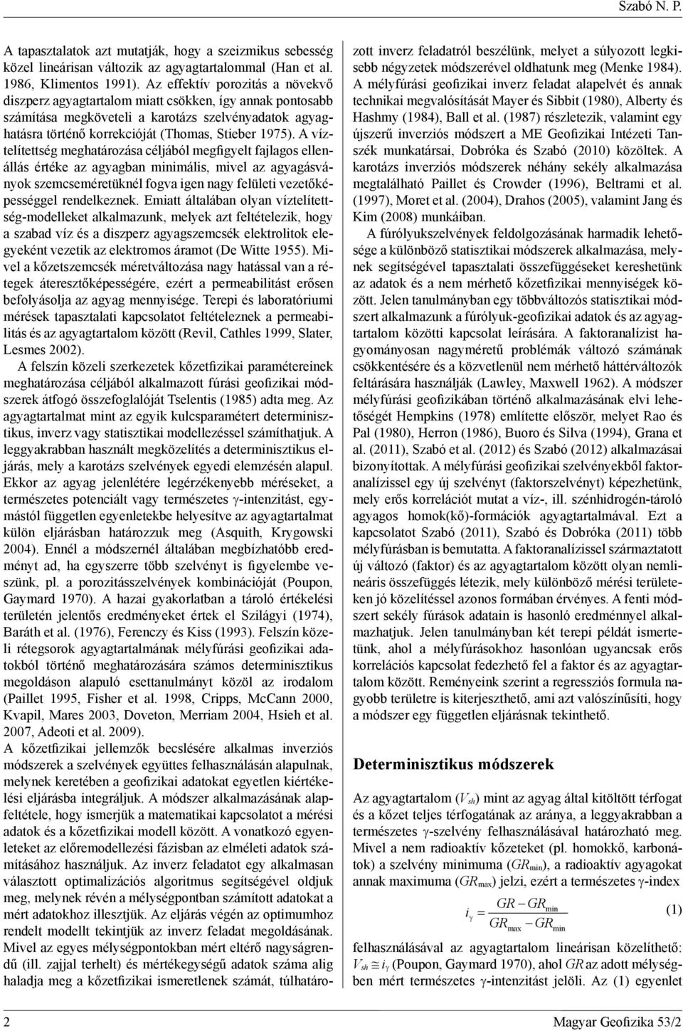 A víztelítettség meghatározása céljából megfigyelt fajlagos ellenállás értéke az agyagban minimális, mivel az agyagásványok szemcseméretüknél fogva igen nagy felületi vezetőképességgel rendelkeznek.