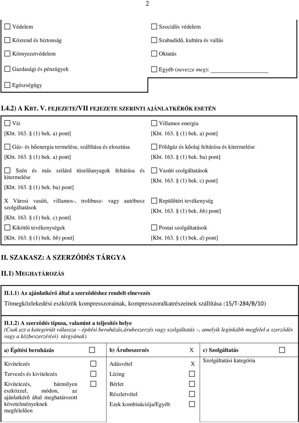 163. (1) bek. c) pont] Kikötői tevékenységek [Kbt. 163. (1) bek. bb) pont] Villamos energia [Kbt. 163. (1) bek. a) pont] Földgáz és kőolaj feltárása és kitermelése [Kbt. 163. (1) bek. ba) pont] Vasúti szolgáltatások [Kbt.