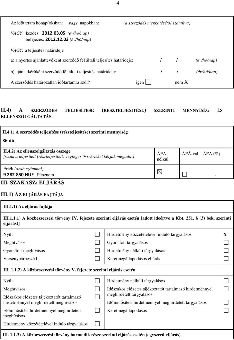 12.03 (év/hó/nap) VAGY: a teljesítés határideje a) a nyertes ajánlattevőként szerződő fél általi teljesítés határideje: / / (év/hó/nap) b) ajánlatkérőként szerződő fél általi teljesítés határideje: /