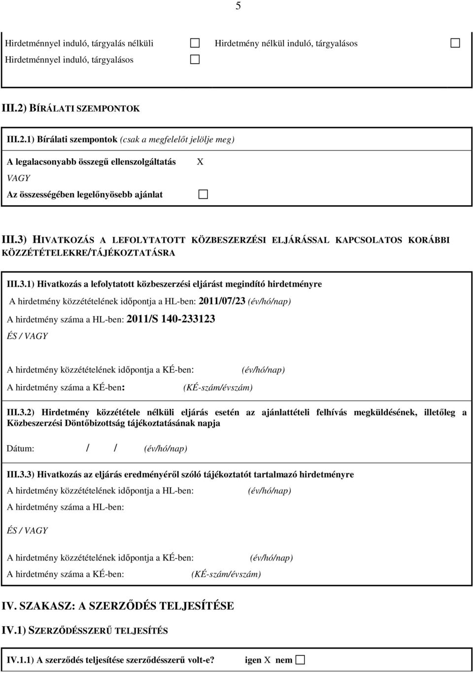 3) HIVATKOZÁS A LEFOLYTATOTT KÖZBESZERZÉSI ELJÁRÁSSAL KAPCSOLATOS KORÁBBI KÖZZÉTÉTELEKRE/TÁJÉKOZTATÁSRA III.3.1) Hivatkozás a lefolytatott közbeszerzési eljárást megindító hirdetményre A hirdetmény