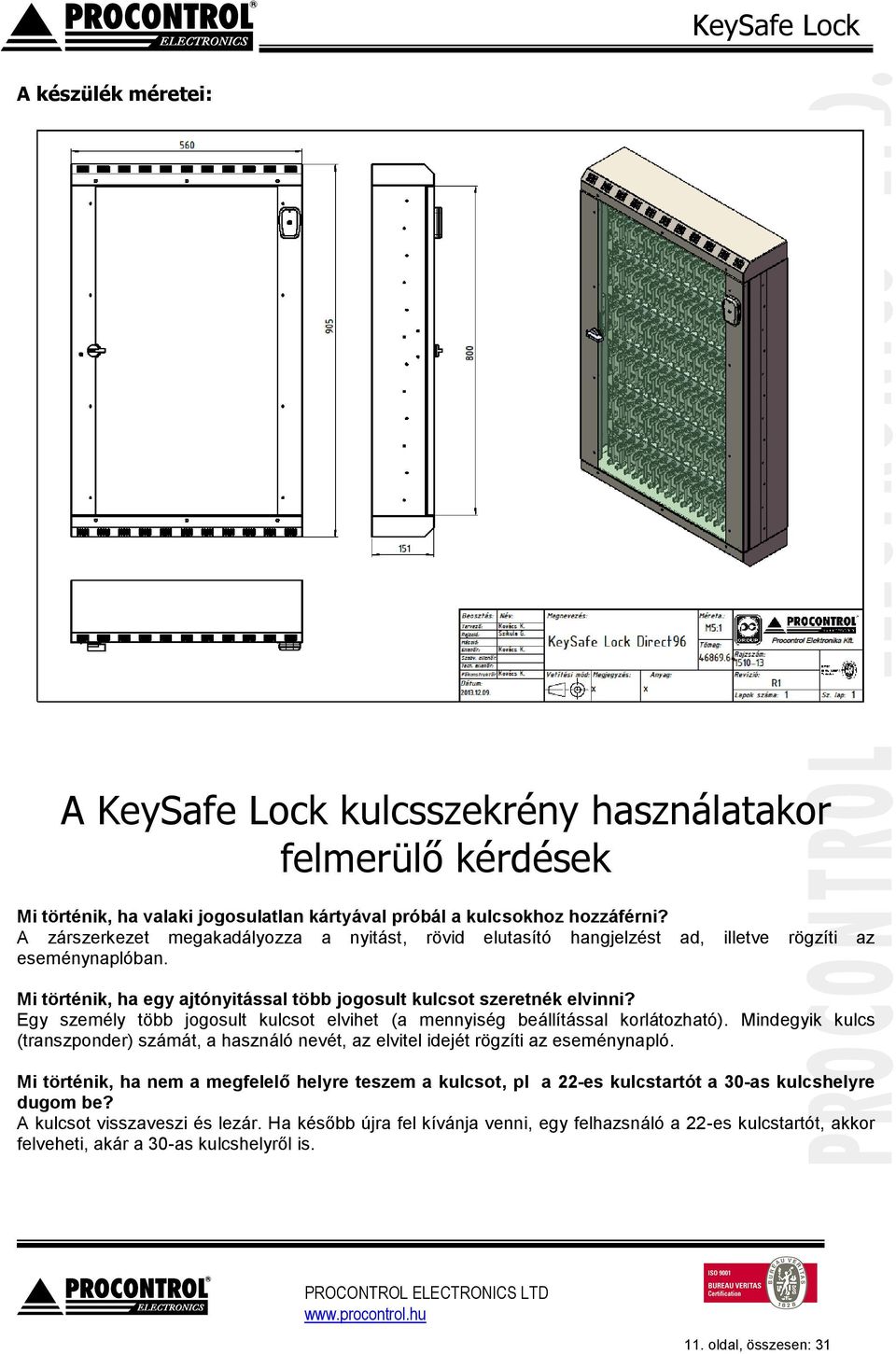 Egy személy több jogosult kulcsot elvihet (a mennyiség beállítással korlátozható). Mindegyik kulcs (transzponder) számát, a használó nevét, az elvitel idejét rögzíti az eseménynapló.