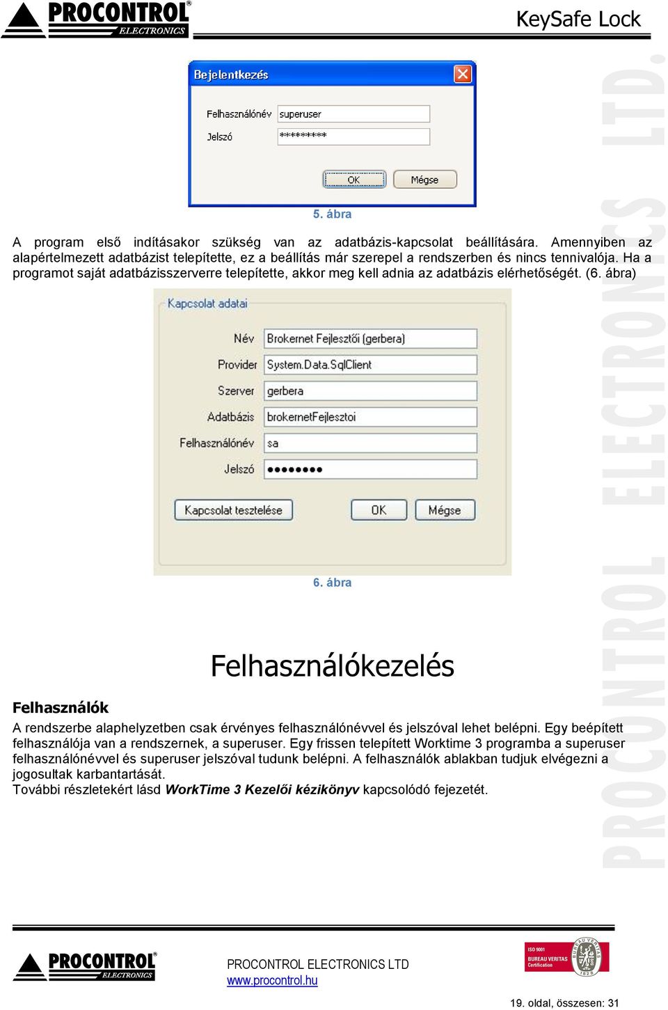 Ha a programot saját adatbázisszerverre telepítette, akkor meg kell adnia az adatbázis elérhetőségét. (6. ábra) 6.