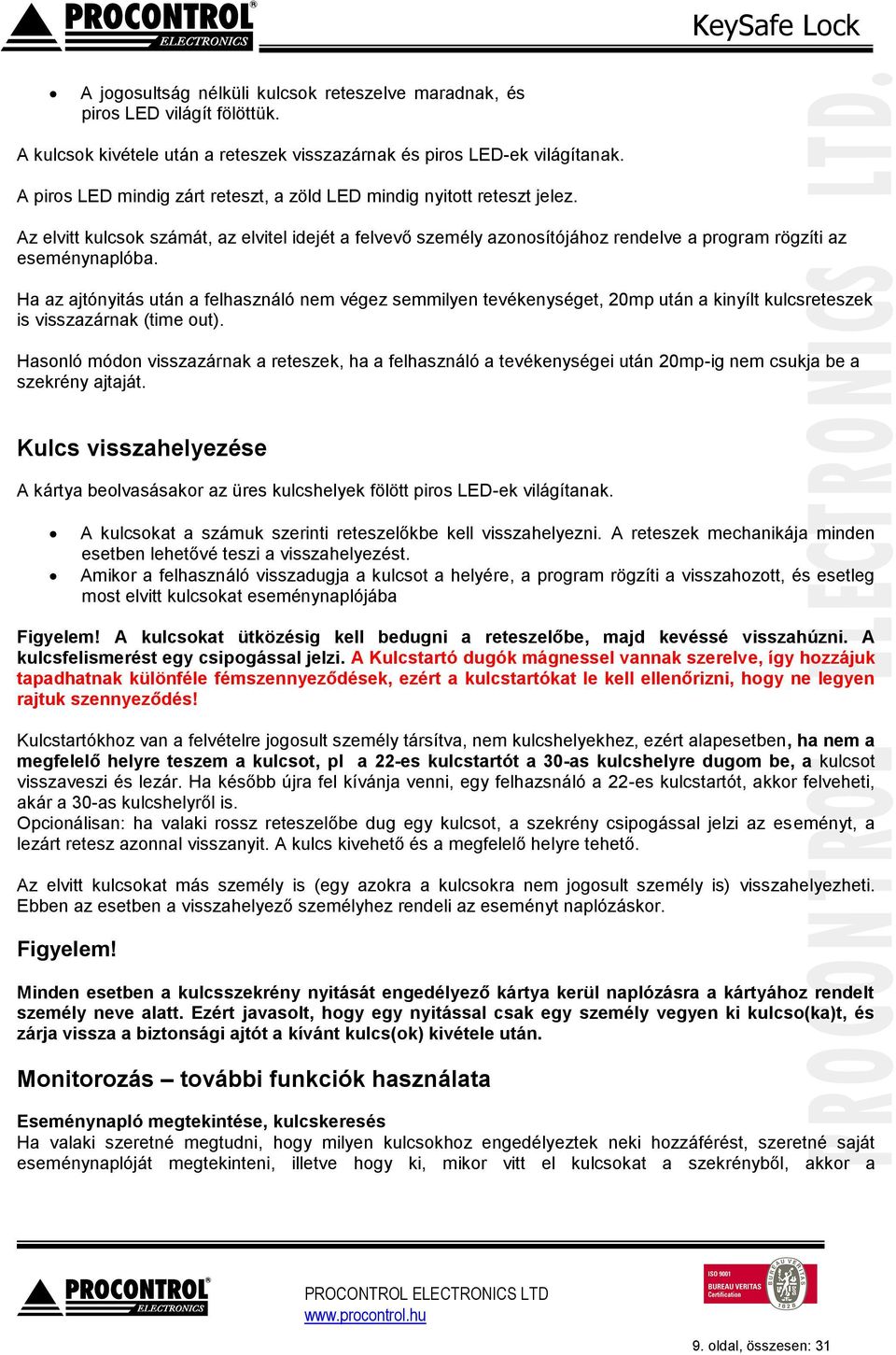 Ha az ajtónyitás után a felhasználó nem végez semmilyen tevékenységet, 20mp után a kinyílt kulcsreteszek is visszazárnak (time out).