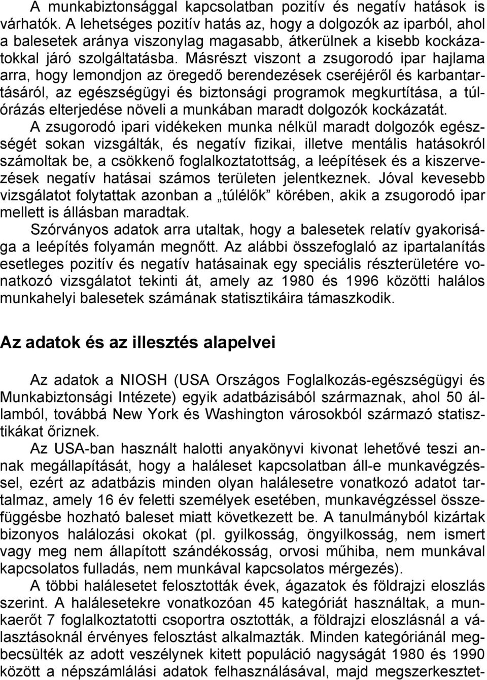 Másrészt viszont a zsugorodó ipar hajlama arra, hogy lemondjon az öregedő berendezések cseréjéről és karbantartásáról, az egészségügyi és biztonsági programok megkurtítása, a túlórázás elterjedése