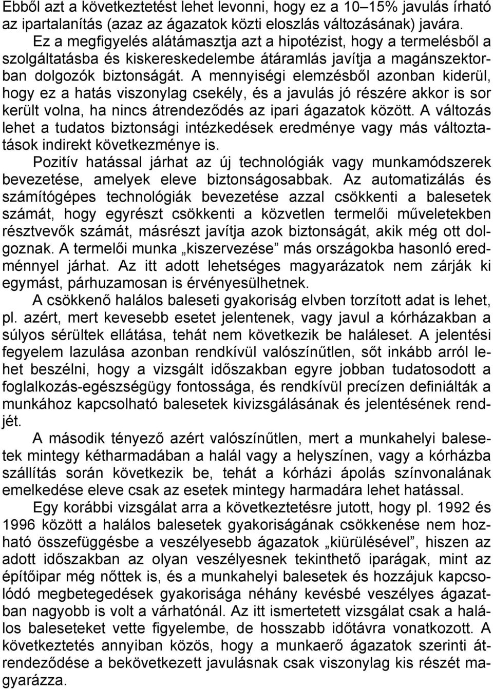 A mennyiségi elemzésből azonban kiderül, hogy ez a hatás viszonylag csekély, és a javulás jó részére akkor is sor került volna, ha nincs átrendeződés az ipari ágazatok között.