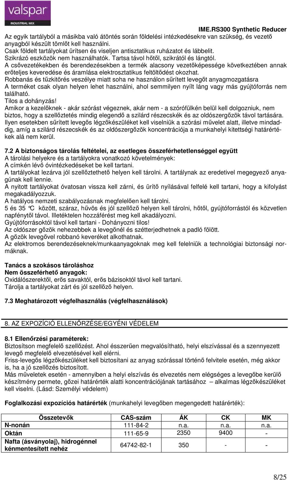 A csővezetékekben és berendezésekben a termék alacsony vezetőképessége következtében annak erőteljes keveredése és áramlása elektrosztatikus feltöltődést okozhat.