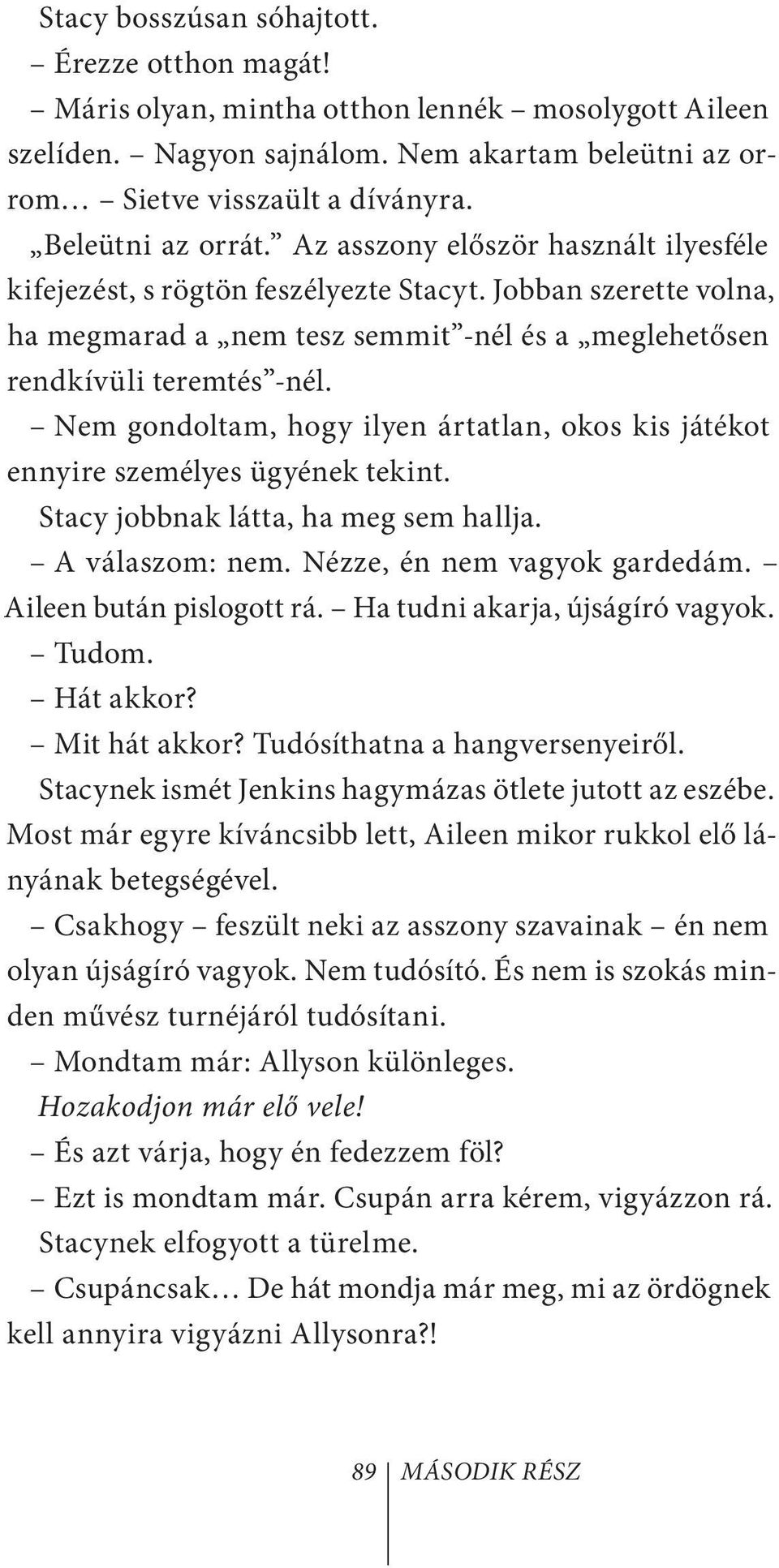 Nem gondoltam, hogy ilyen ártatlan, okos kis játékot ennyire személyes ügyének tekint. Stacy jobbnak látta, ha meg sem hallja. A válaszom: nem. Nézze, én nem vagyok gardedám.