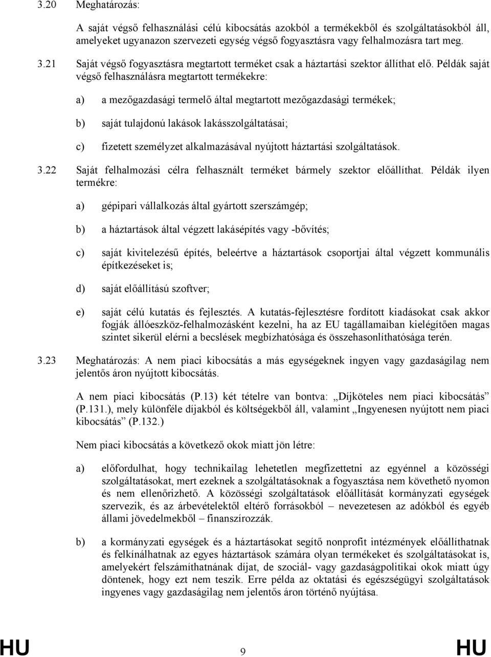 Példák saját végső felhasználásra megtartott termékekre: a) a mezőgazdasági termelő által megtartott mezőgazdasági termékek; b) saját tulajdonú lakások lakásszolgáltatásai; c) fizetett személyzet