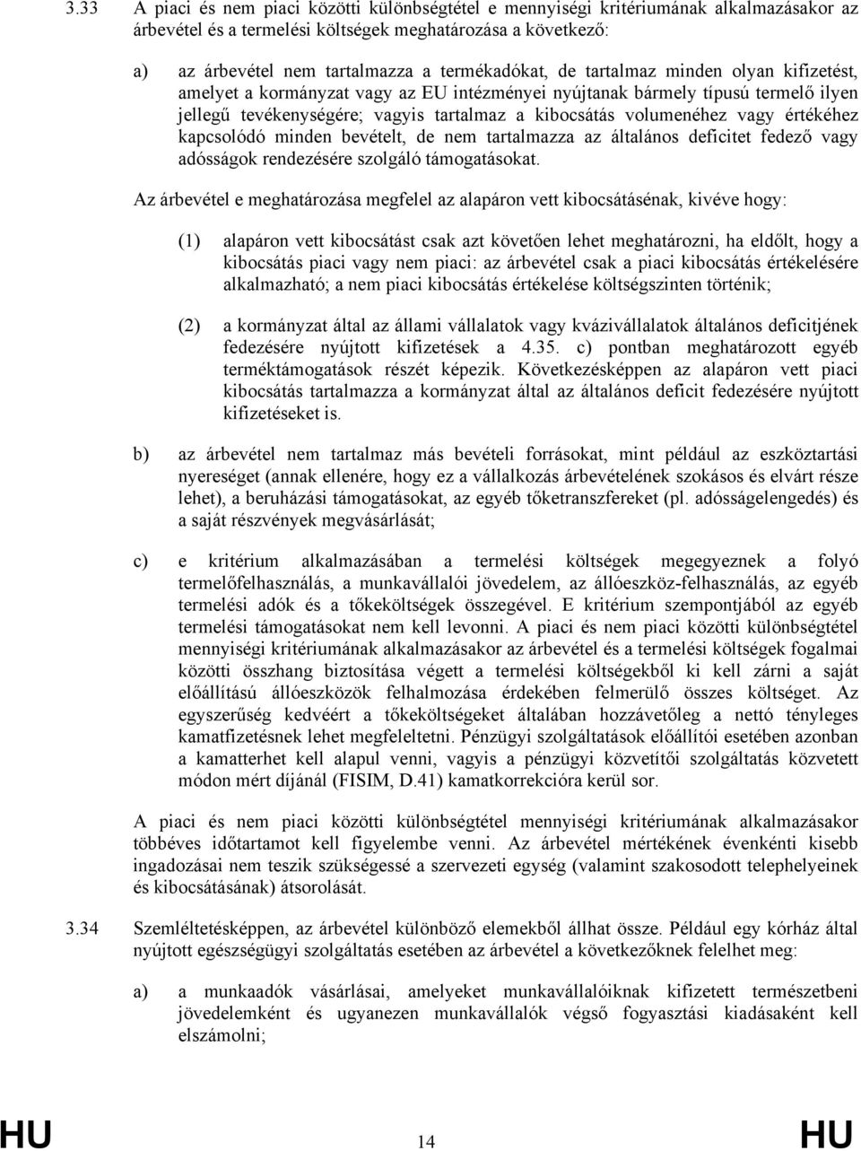 volumenéhez vagy értékéhez kapcsolódó minden bevételt, de nem tartalmazza az általános deficitet fedező vagy adósságok rendezésére szolgáló támogatásokat.