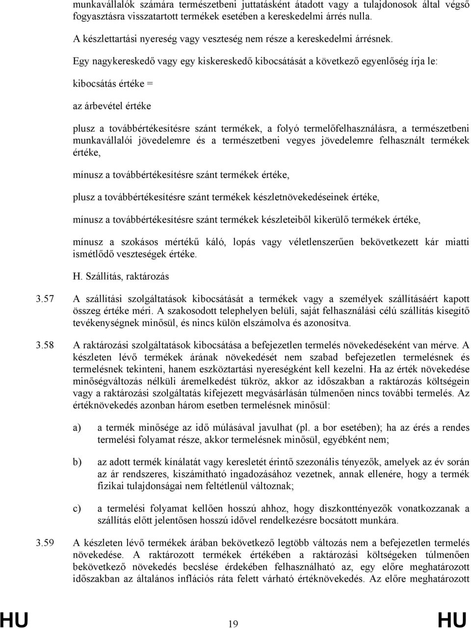 Egy nagykereskedő vagy egy kiskereskedő kibocsátását a következő egyenlőség írja le: kibocsátás értéke = az árbevétel értéke plusz a továbbértékesítésre szánt termékek, a folyó termelőfelhasználásra,