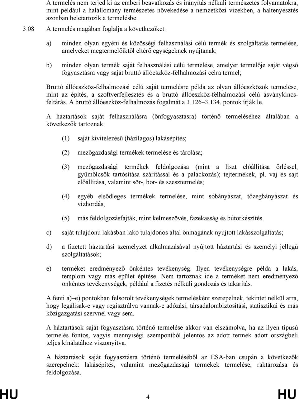 08 A termelés magában foglalja a következőket: a) minden olyan egyéni és közösségi felhasználási célú termék és szolgáltatás termelése, amelyeket megtermelőiktől eltérő egységeknek nyújtanak; b)