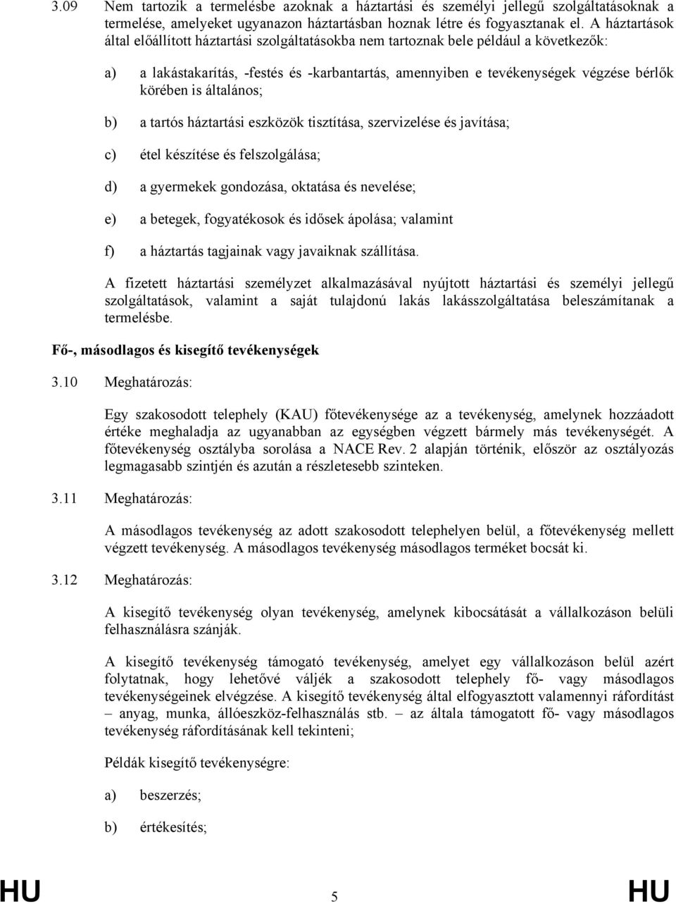 általános; b) a tartós háztartási eszközök tisztítása, szervizelése és javítása; c) étel készítése és felszolgálása; d) a gyermekek gondozása, oktatása és nevelése; e) a betegek, fogyatékosok és