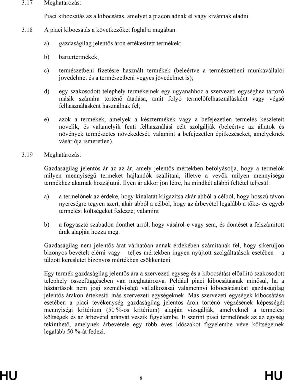 munkavállalói jövedelmet és a természetbeni vegyes jövedelmet is); d) egy szakosodott telephely termékeinek egy ugyanahhoz a szervezeti egységhez tartozó másik számára történő átadása, amit folyó