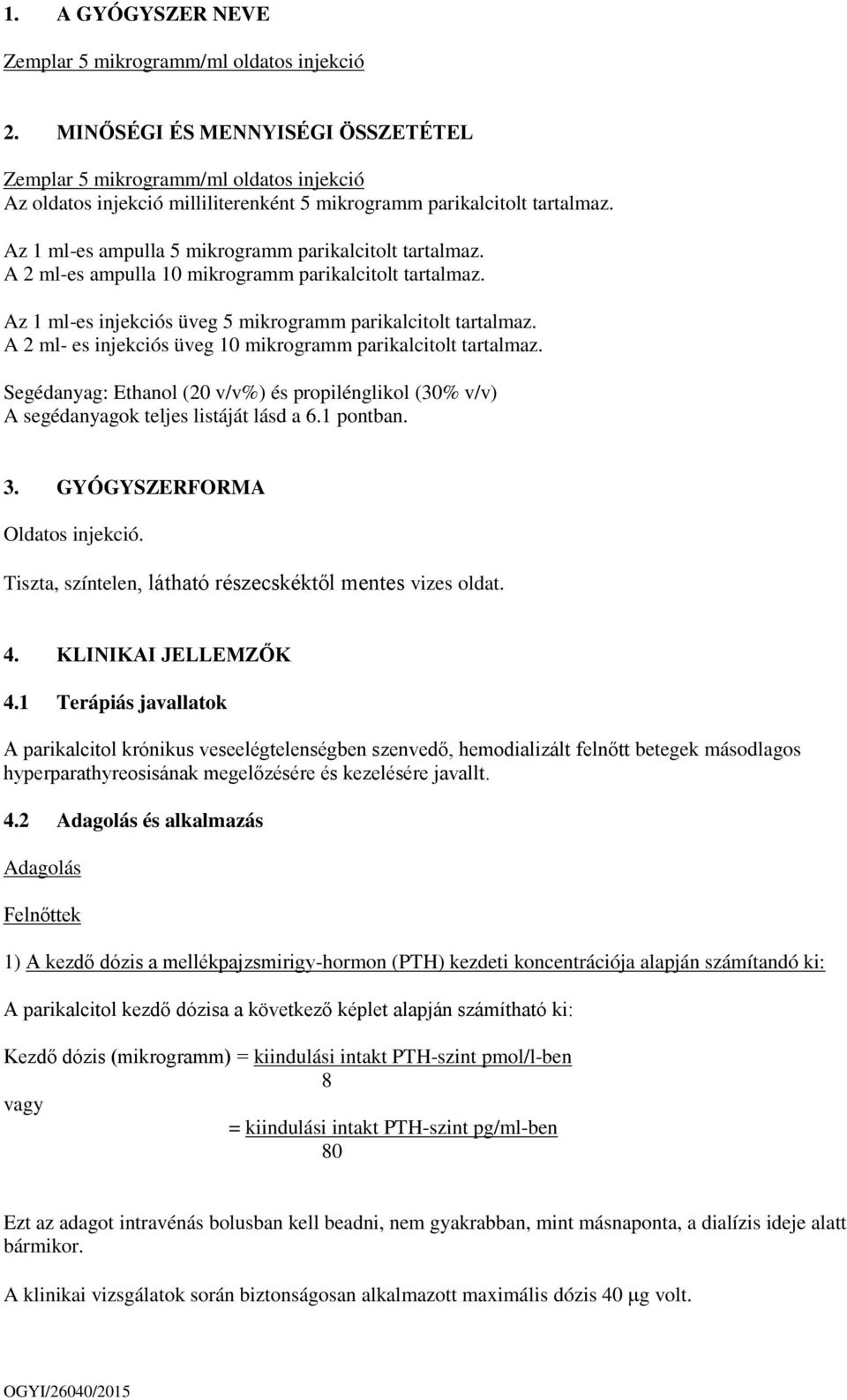 Az 1 ml-es ampulla 5 mikrogramm parikalcitolt tartalmaz. A 2 ml-es ampulla 10 mikrogramm parikalcitolt tartalmaz. Az 1 ml-es injekciós üveg 5 mikrogramm parikalcitolt tartalmaz.