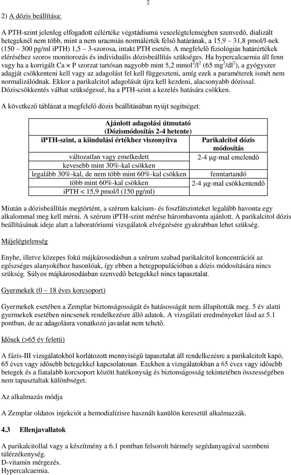 Ha hypercalcaemia áll fenn vagy ha a korrigált Ca P szorzat tartósan nagyobb mint 5,2 mmol 2 /l 2 (65 mg 2 /dl 2 ), a gyógyszer adagját csökkenteni kell vagy az adagolást fel kell függeszteni, amíg