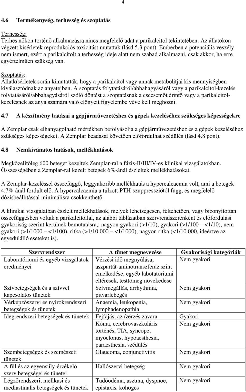 Emberben a potenciális veszély nem ismert, ezért a parikalcitolt a terhesség ideje alatt nem szabad alkalmazni, csak akkor, ha erre egyértelműen szükség van.