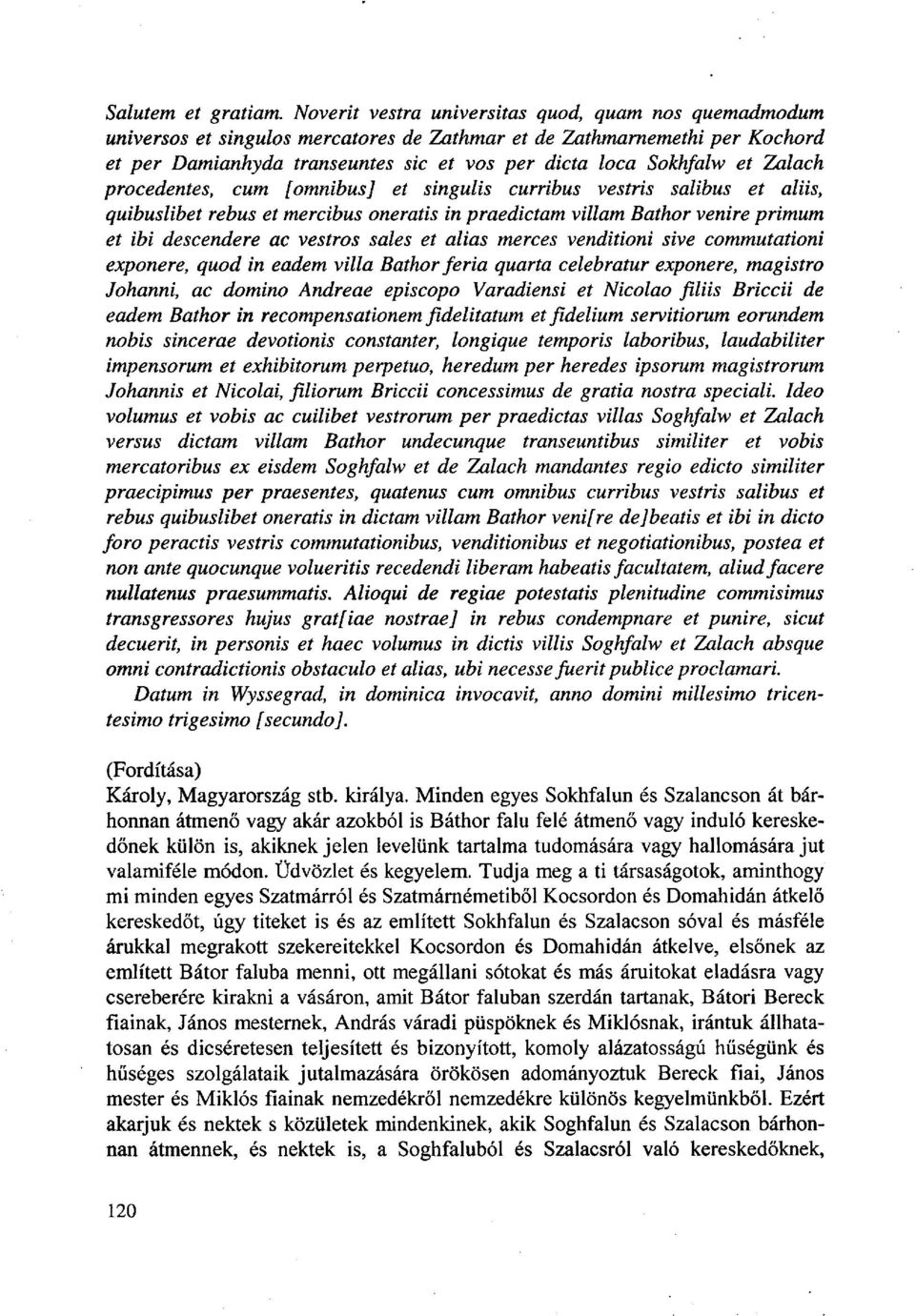 Zalach procedentes, cum [omnibus] et singulis curribus vestris salibus et aliis, quibuslibet rebus et mercibus oneratis in praedictam villám Bathor venire primum et ibi descendere ac vestros sales et