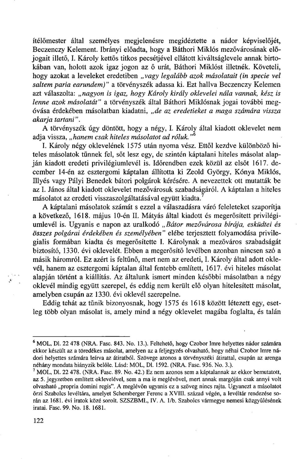 Követeli, hogy azokat a leveleket eredetiben vagy legalább azok másolatait (in specie vei saltempária earundem)" a törvényszék adassa ki.