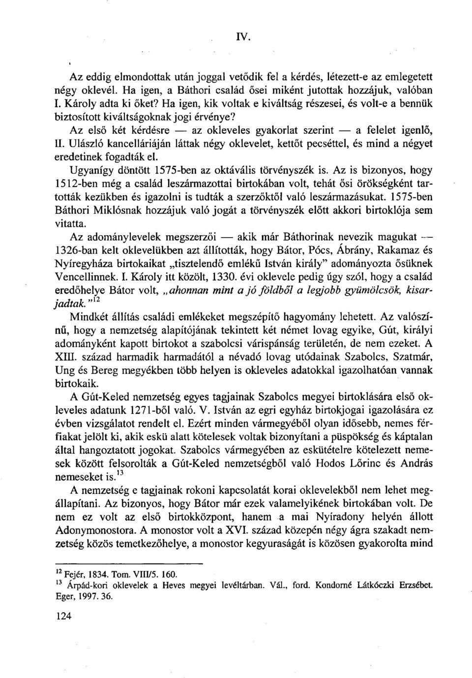 Ulászló kancelláriáján láttak négy oklevelet, kettőt pecséttel, és mind a négyet eredetinek fogadták el. Ugyanígy döntött 1575-ben az oktávális törvényszék is.