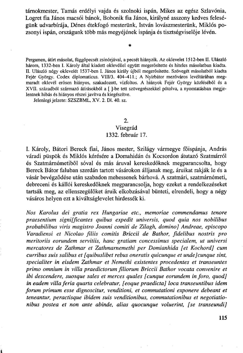 Az oklevelet 1512-ben II. Ulászló három, 1332-ben I. Károly által kiadott oklevéllel együtt megerősítette és hiteles másolatban kiadta. II. Ulászló négy oklevelét 1537-ben I.