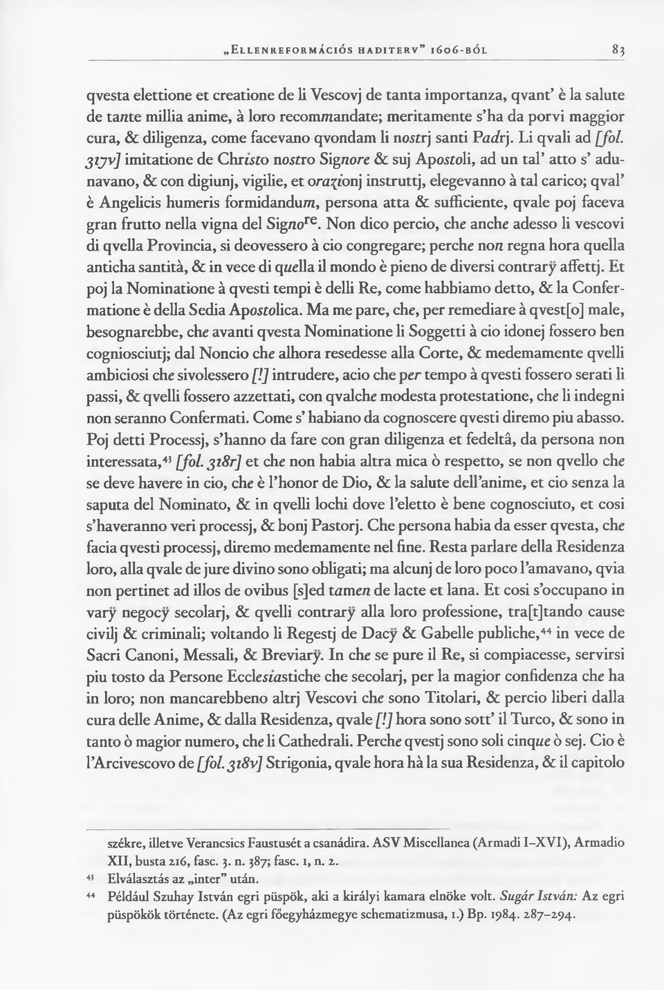 3 ijv ] imitatione de Christo nostro Signore & suj Apostoli, ad un tal atto s adunavano, & con digiunj, vigilie, et orazionj instruttj, elegevanno à tal carico; qval è Angelicis humeris formidandum,