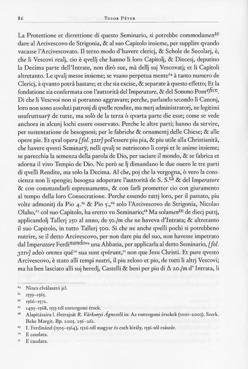 Il terzo modo d havere clericj, & Schole de Secolarj, è, che li Vescovi realj, cio è qvellj che hanno li loro Capitolj, & Diecesj, deputino la Decima parte dell Intrate, non dirò sue, mà dell) suj