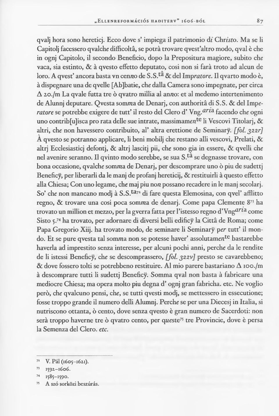 qvesto effetto deputato, cosi non si farà troto ad alcun de loro. A qvest ancora basta vn cenno de S.S.ta & del Imprarore.