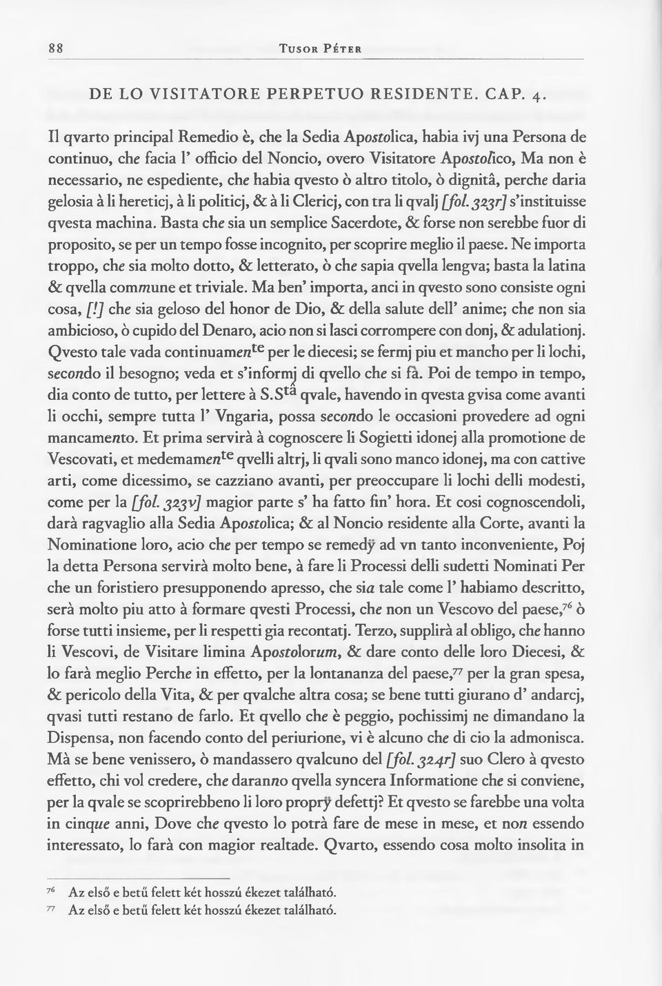 qvesto ò altro titolo, ò dignità, perche daria gelosia à li hereticj, à li politicj, & à li Clericj, con tra li qvalj [fo l. 323r] s instituisse qvesta machina.