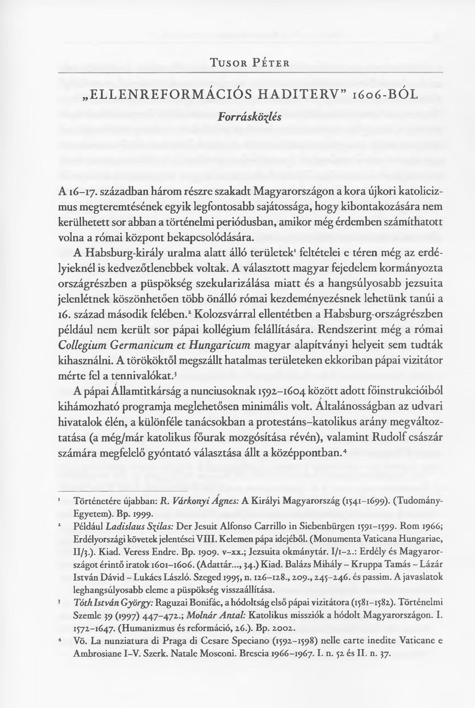 amikor még érdemben számíthatott volna a római központ bekapcsolódására. A Habsburg-király malma alatt álló területek1 feltételei e téren még az erdélyieknél is kedvezőtlenebbek voltak.