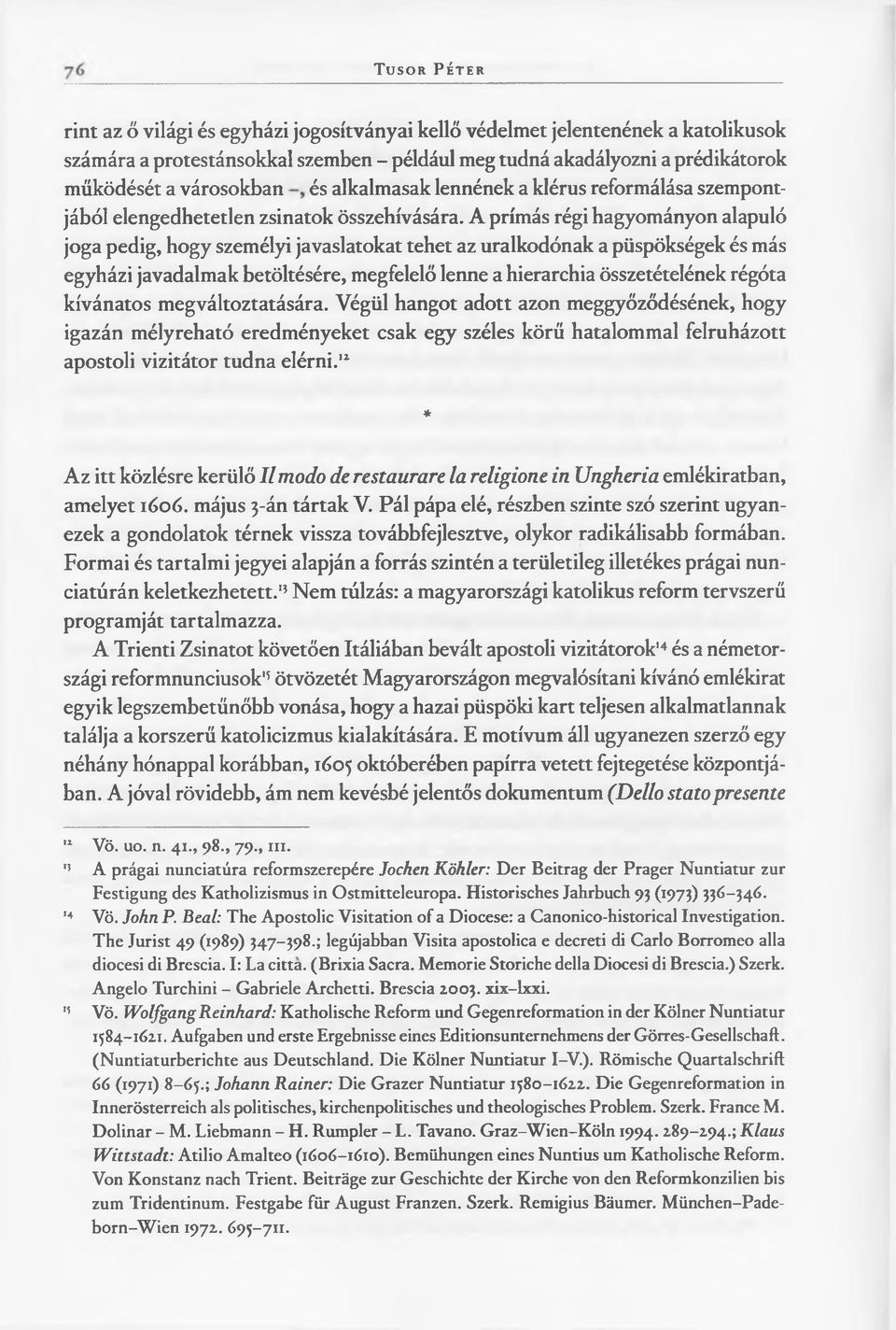 A prímás régi hagyományon alapuló joga pedig, hogy személyi javaslatokat tehet az uralkodónak a püspökségek és más egyházi javadalmak betöltésére, megfelelő lenne a hierarchia összetételének régóta