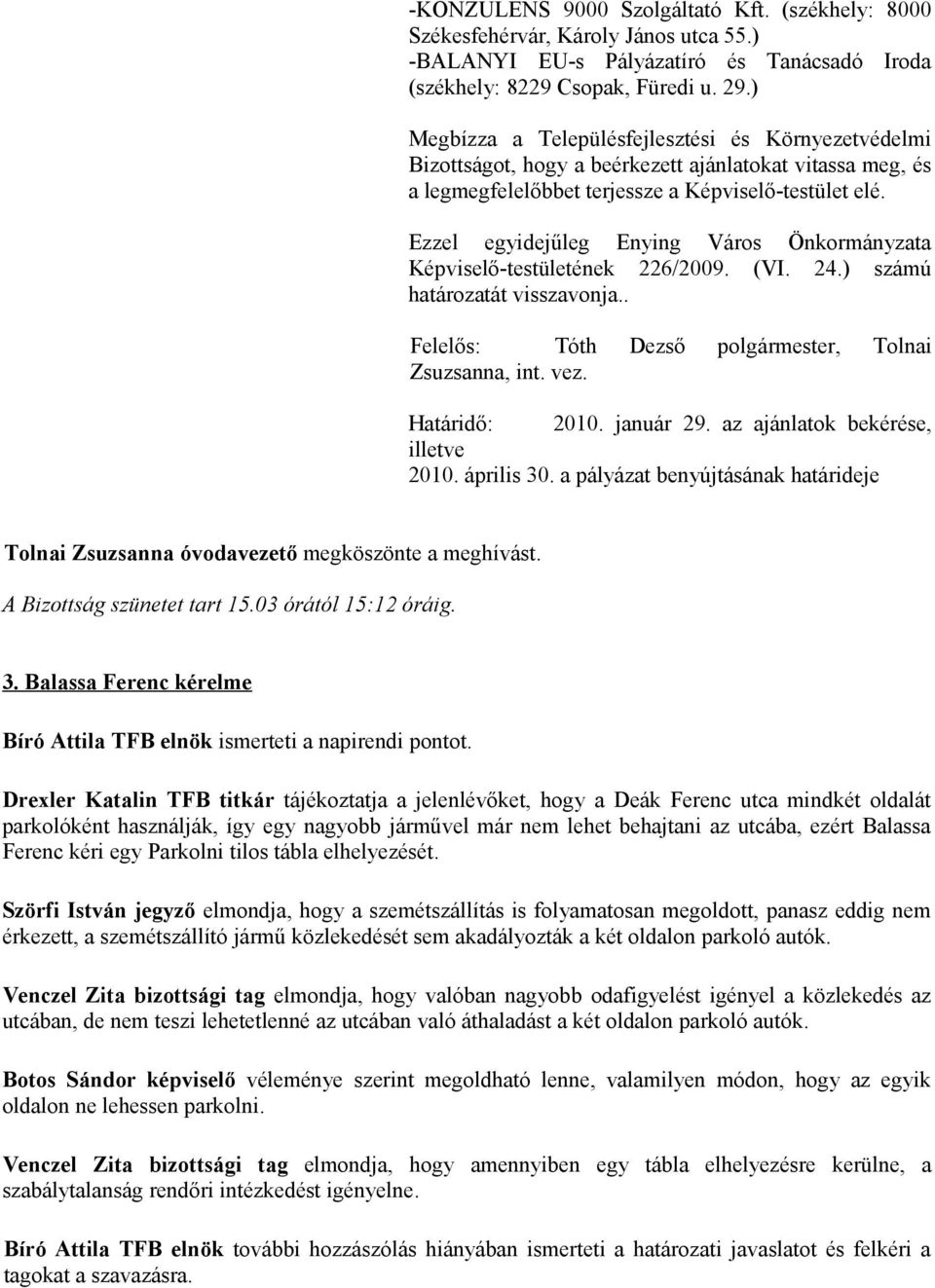 Ezzel egyidejűleg Enying Város Önkormányzata Képviselő-testületének 226/2009. (VI. 24.) számú határozatát visszavonja.. Felelős: Tóth Dezső polgármester, Tolnai Zsuzsanna, int. vez. Határidő: 2010.