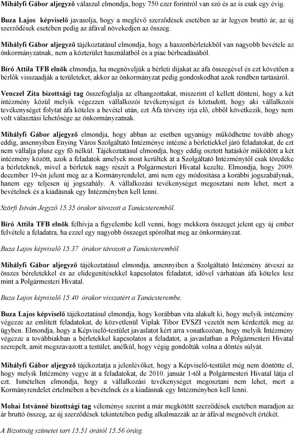 Mihályfi Gábor aljegyző tájékoztatásul elmondja, hogy a haszonbérletekből van nagyobb bevétele az önkormányzatnak, nem a közterület használatból és a piac bérbeadásából.