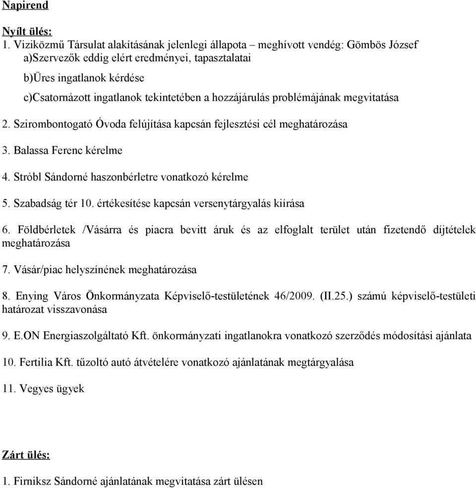 hozzájárulás problémájának megvitatása 2. Szirombontogató Óvoda felújítása kapcsán fejlesztési cél meghatározása 3. Balassa Ferenc kérelme 4. Stróbl Sándorné haszonbérletre vonatkozó kérelme 5.