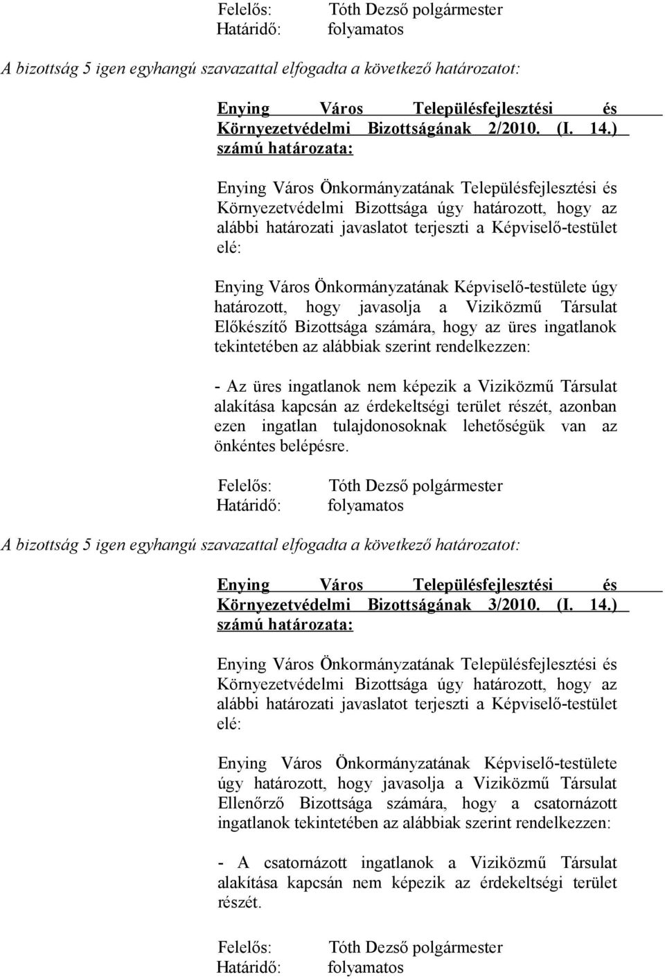 a Viziközmű Társulat Előkészítő Bizottsága számára, hogy az üres ingatlanok tekintetében az alábbiak szerint rendelkezzen: - Az üres ingatlanok nem képezik a Viziközmű Társulat alakítása kapcsán az