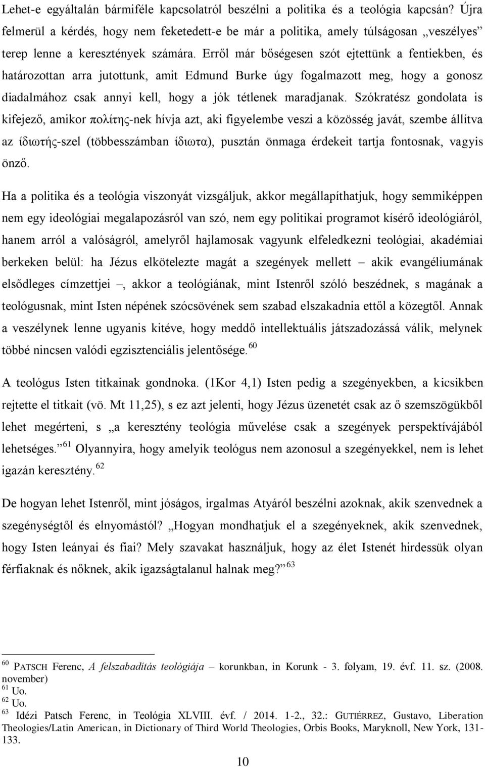 Erről már bőségesen szót ejtettünk a fentiekben, és határozottan arra jutottunk, amit Edmund Burke úgy fogalmazott meg, hogy a gonosz diadalmához csak annyi kell, hogy a jók tétlenek maradjanak.