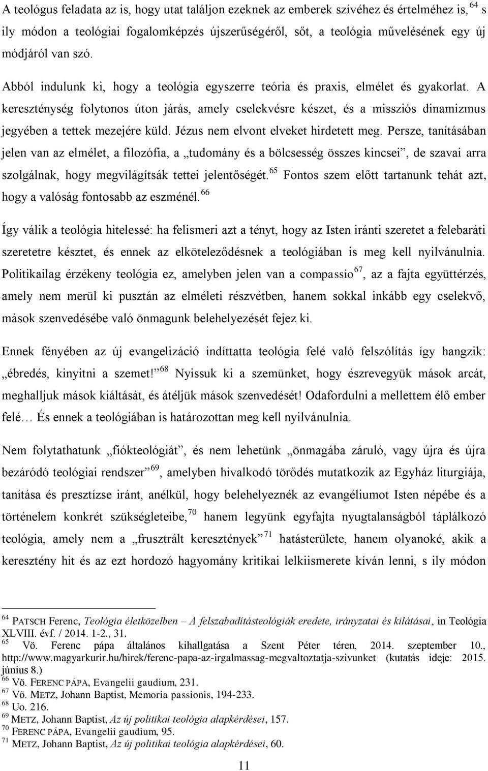 A kereszténység folytonos úton járás, amely cselekvésre készet, és a missziós dinamizmus jegyében a tettek mezejére küld. Jézus nem elvont elveket hirdetett meg.