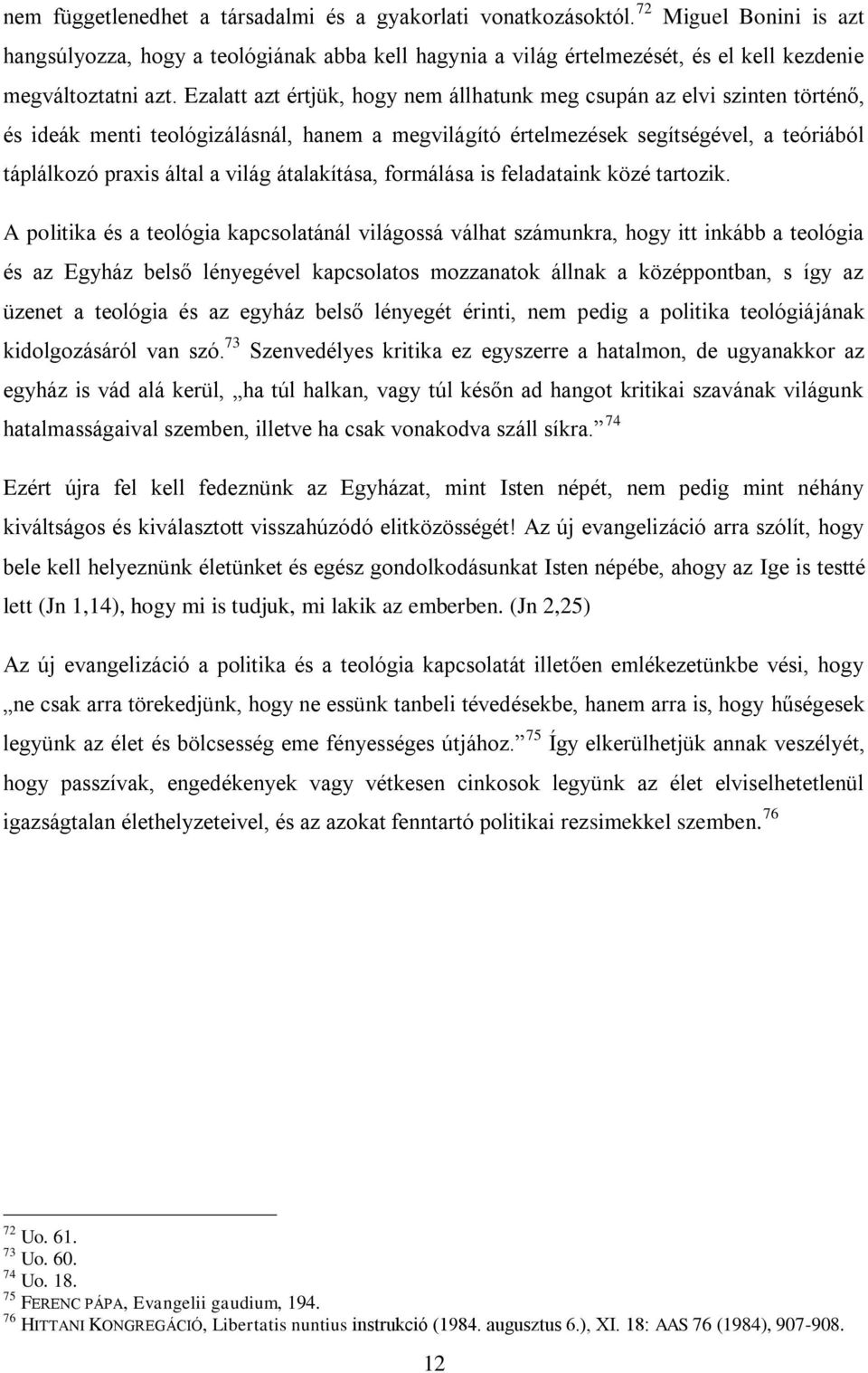 Ezalatt azt értjük, hogy nem állhatunk meg csupán az elvi szinten történő, és ideák menti teológizálásnál, hanem a megvilágító értelmezések segítségével, a teóriából táplálkozó praxis által a világ