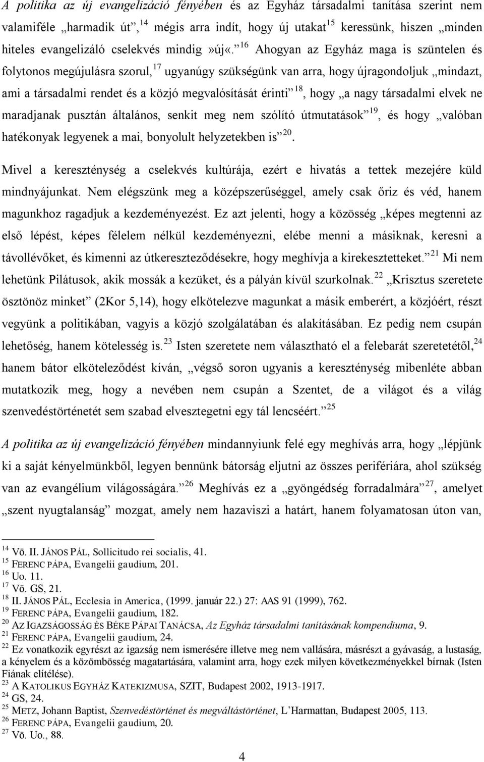 16 Ahogyan az Egyház maga is szüntelen és folytonos megújulásra szorul, 17 ugyanúgy szükségünk van arra, hogy újragondoljuk mindazt, ami a társadalmi rendet és a közjó megvalósítását érinti 18, hogy