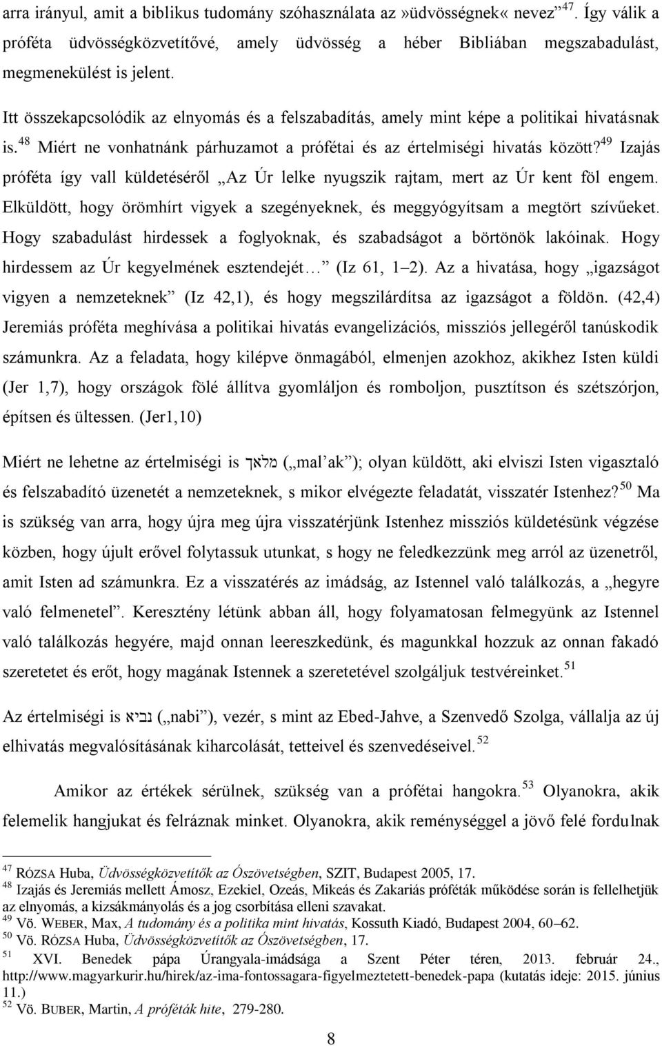 49 Izajás próféta így vall küldetéséről Az Úr lelke nyugszik rajtam, mert az Úr kent föl engem. Elküldött, hogy örömhírt vigyek a szegényeknek, és meggyógyítsam a megtört szívűeket.