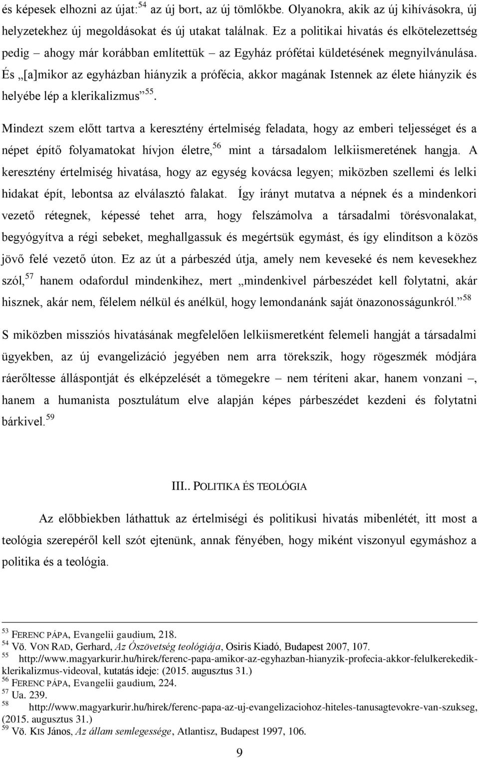 És [a]mikor az egyházban hiányzik a prófécia, akkor magának Istennek az élete hiányzik és helyébe lép a klerikalizmus 55.