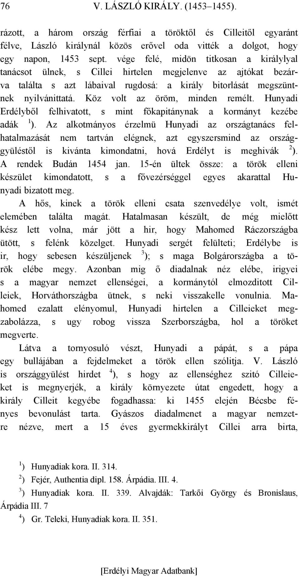 Köz volt az öröm, minden remélt. Hunyadi Erdélyből felhivatott, s mint főkapitánynak a kormányt kezébe adák 1 ).