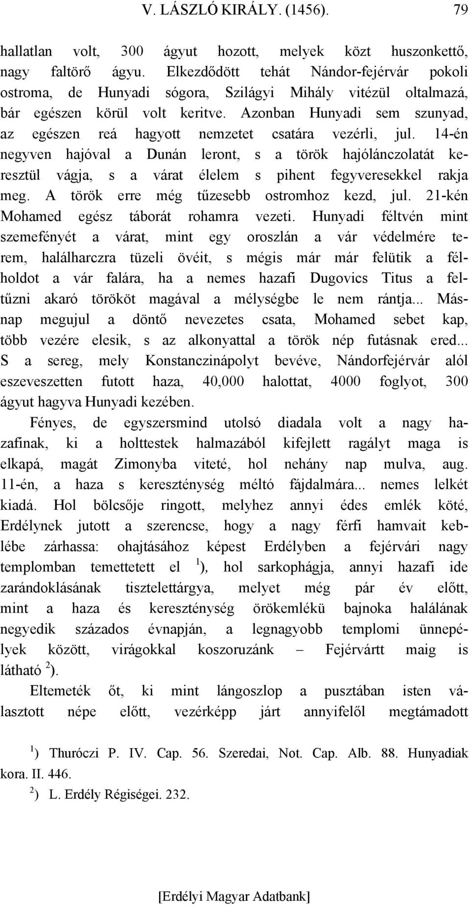 Azonban Hunyadi sem szunyad, az egészen reá hagyott nemzetet csatára vezérli, jul.